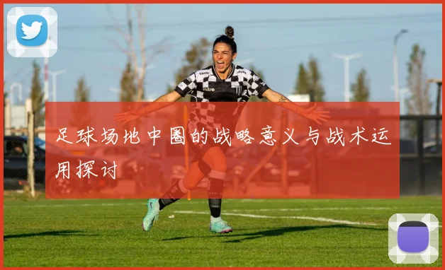 足球场地中圈的战略意义与战术运用探讨