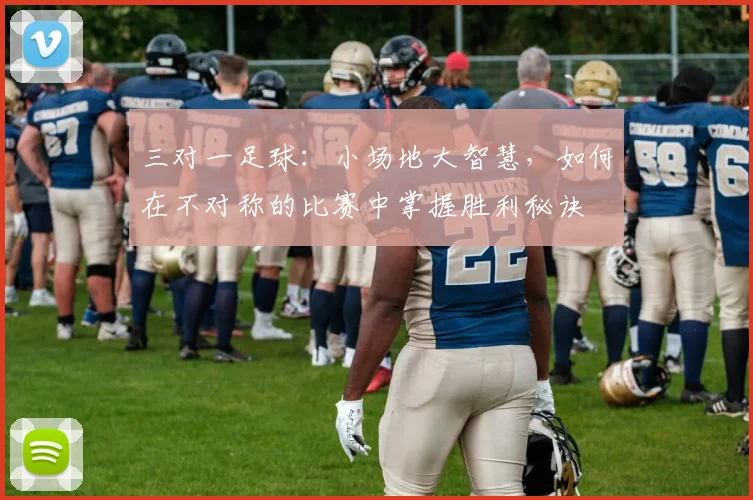 三对一足球：小场地大智慧，如何在不对称的比赛中掌握胜利秘诀